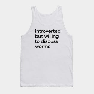 introverted but willing to discuss worms Tank Top